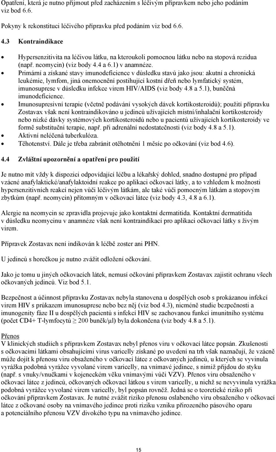 ! Primární a získané stavy imunodeficience v důsledku stavů jako jsou: akutní a chronická leukémie, lymfom, jiná onemocnění postihující kostní dřeň nebo lymfatický systém, imunosuprese v důsledku