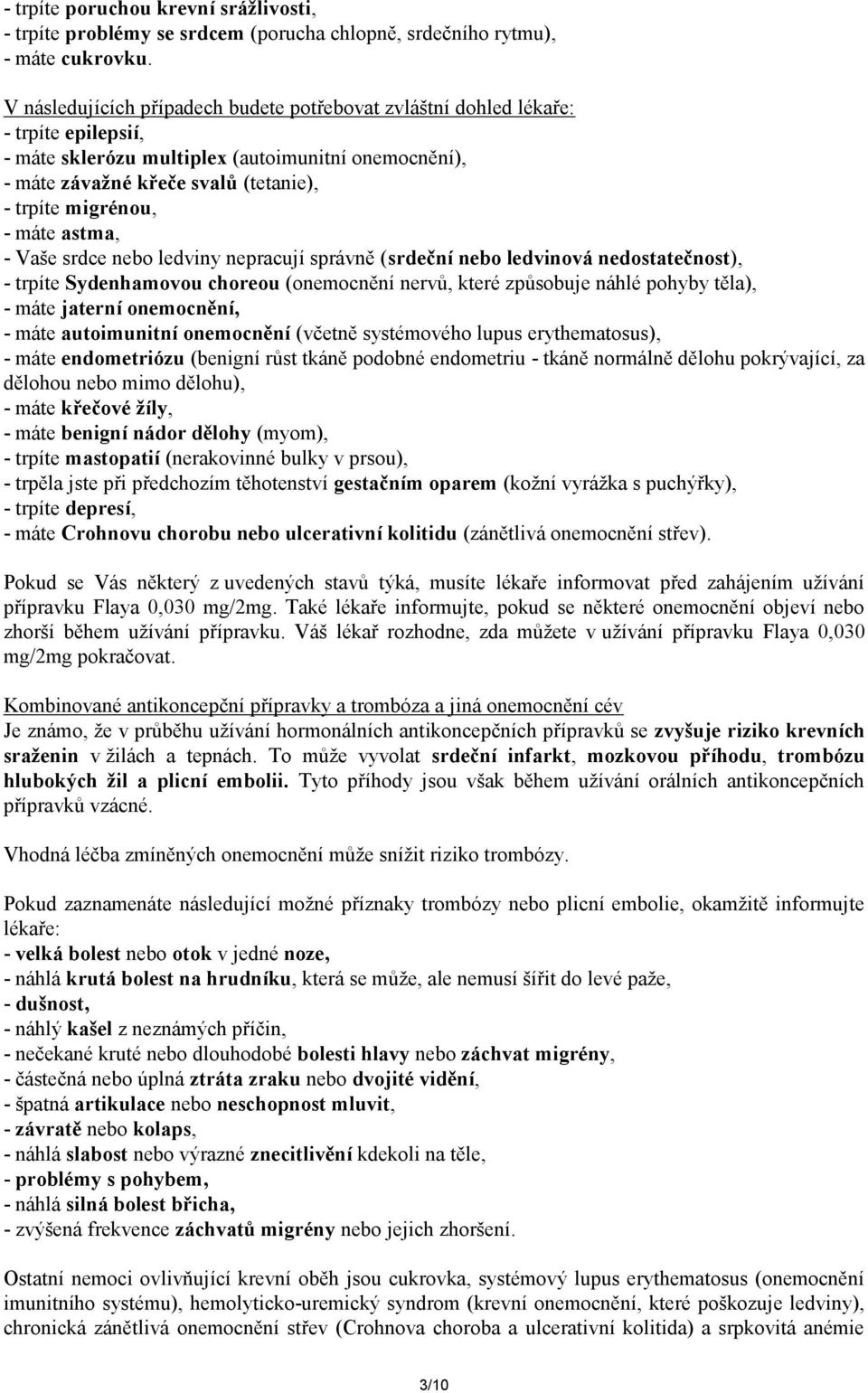 máte astma, - Vaše srdce nebo ledviny nepracují správně (srdeční nebo ledvinová nedostatečnost), - trpíte Sydenhamovou choreou (onemocnění nervů, které způsobuje náhlé pohyby těla), - máte jaterní