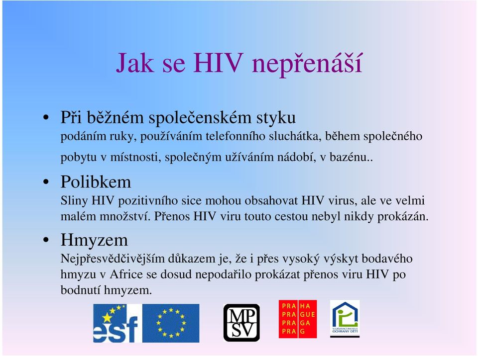 . Polibkem Sliny HIV pozitivního sice mohou obsahovat HIV virus, ale ve velmi malém množství.