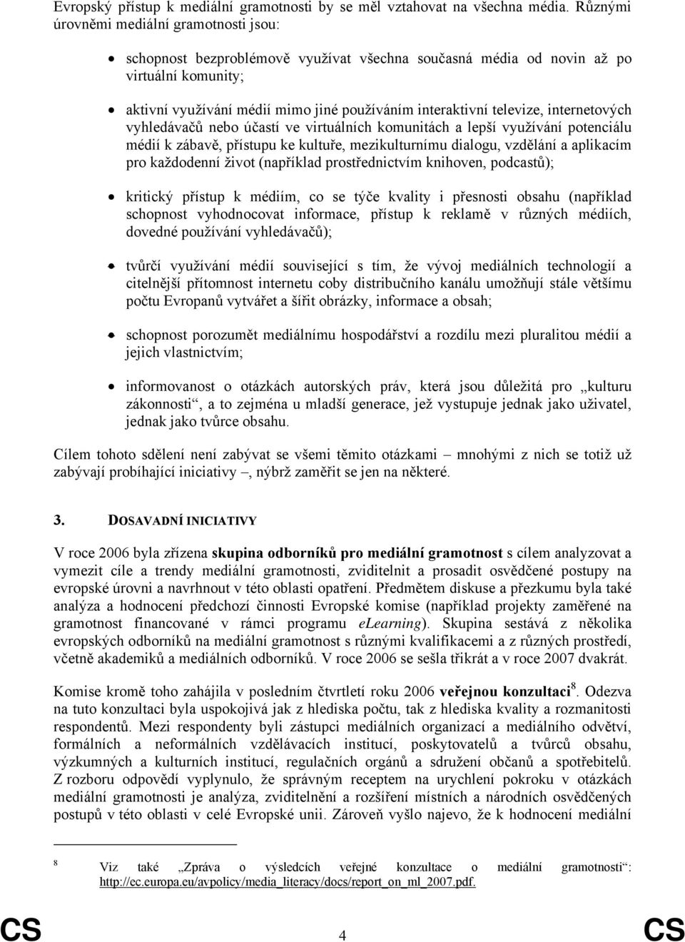 televize, internetových vyhledávačů nebo účastí ve virtuálních komunitách a lepší využívání potenciálu médií k zábavě, přístupu ke kultuře, mezikulturnímu dialogu, vzdělání a aplikacím pro každodenní