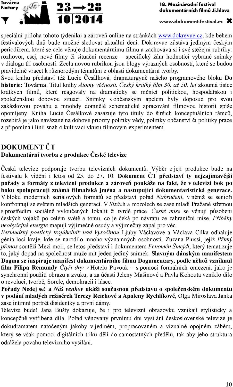 vybrané snímky v dialogu tří osobností. Zcela novou rubrikou jsou blogy výrazných osobností, které se budou pravidelně vracet k různorodým tématům z oblasti dokumentární tvorby.