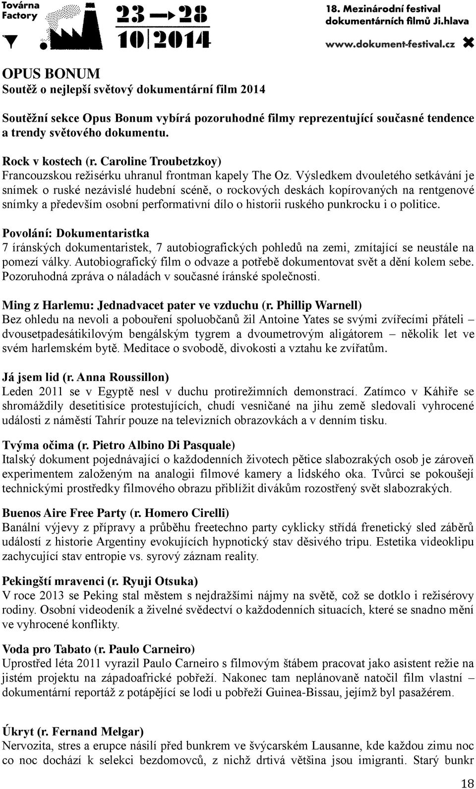 Výsledkem dvouletého setkávání je snímek o ruské nezávislé hudební scéně, o rockových deskách kopírovaných na rentgenové snímky a především osobní performativní dílo o historii ruského punkrocku i o