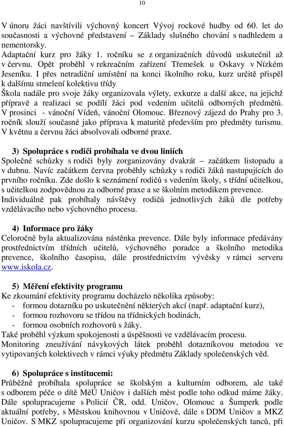 I přes netradiční umístění na konci školního roku, kurz určitě přispěl k dalšímu stmelení kolektivu třídy Škola nadále pro svoje žáky organizovala výlety, exkurze a další akce, na jejichž přípravě a