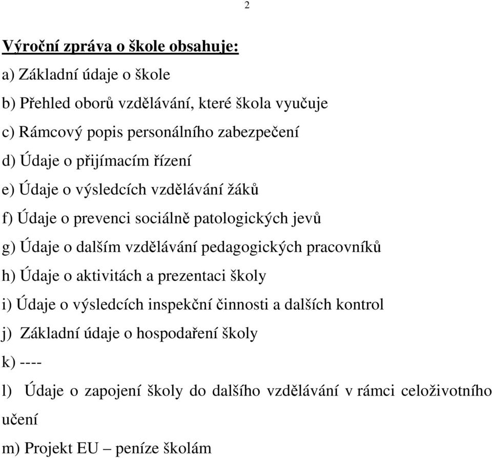 dalším vzdělávání pedagogických pracovníků h) Údaje o aktivitách a prezentaci školy i) Údaje o výsledcích inspekční činnosti a dalších kontrol