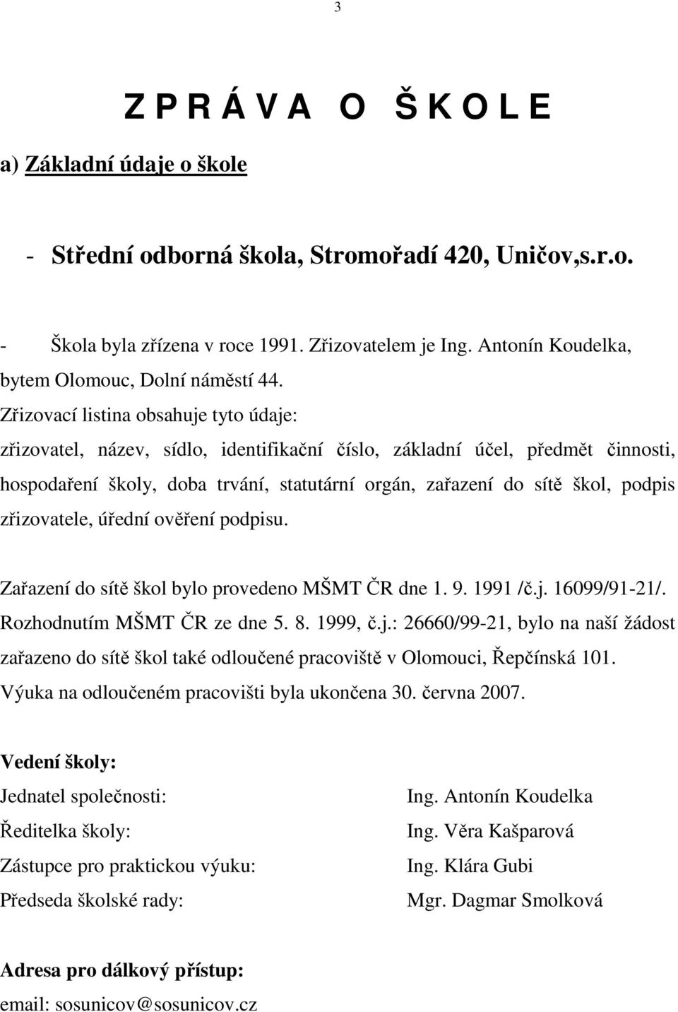 Zřizovací listina obsahuje tyto údaje: zřizovatel, název, sídlo, identifikační číslo, základní účel, předmět činnosti, hospodaření školy, doba trvání, statutární orgán, zařazení do sítě škol, podpis