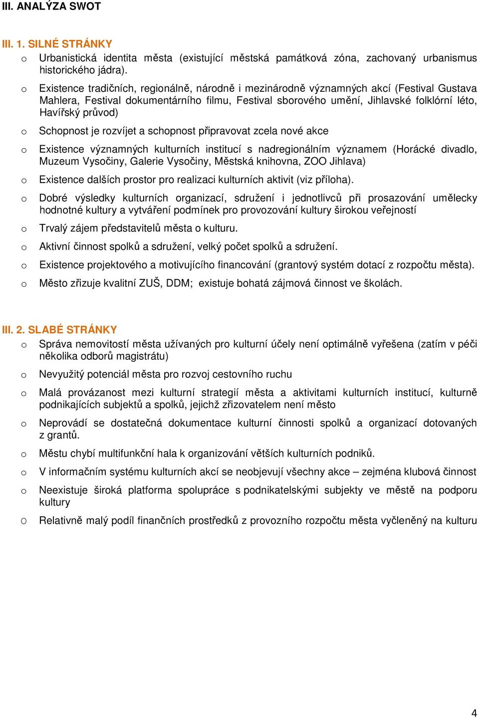 rzvíjet a schpnst připravvat zcela nvé akce Existence významných kulturních institucí s nadreginálním významem (Hrácké divadl, Muzeum Vysčiny, Galerie Vysčiny, Městská knihvna, ZOO Jihlava) Existence