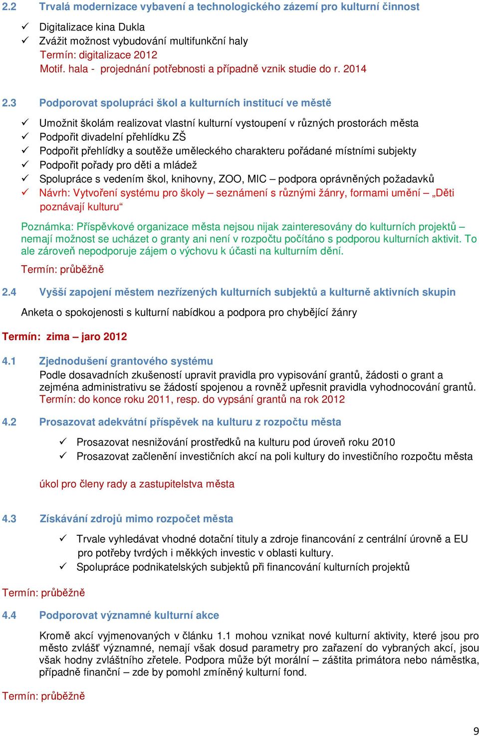 3 Pdprvat splupráci škl a kulturních institucí ve městě Umžnit šklám realizvat vlastní kulturní vystupení v různých prstrách města Pdpřit divadelní přehlídku ZŠ Pdpřit přehlídky a sutěže uměleckéh