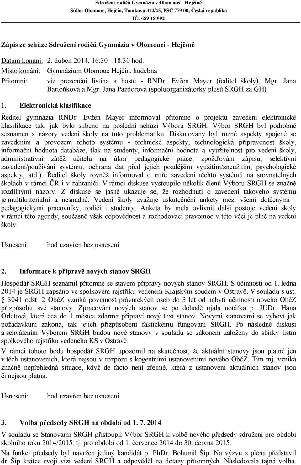 Jana Pazderová (spoluorganizátorky plesů SRGH za GH) 1. Elektronická klasifikace Ředitel gymnázia RNDr.