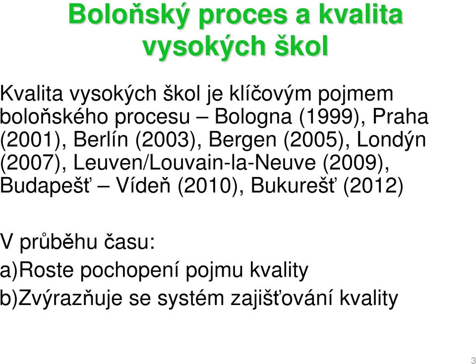 Londýn (2007), Leuven/Louvain-la-Neuve (2009), Budapešť Vídeň (2010), Bukurešť