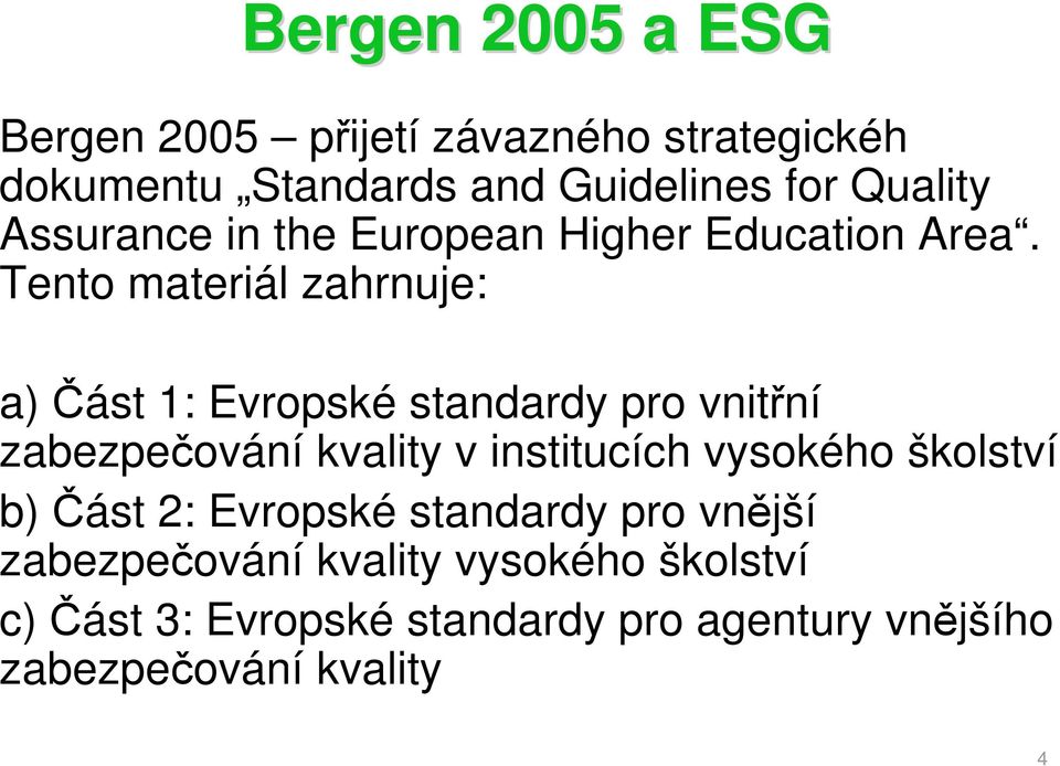 Tento materiál zahrnuje: a) Část 1: Evropské standardy pro vnitřní zabezpečování kvality v institucích