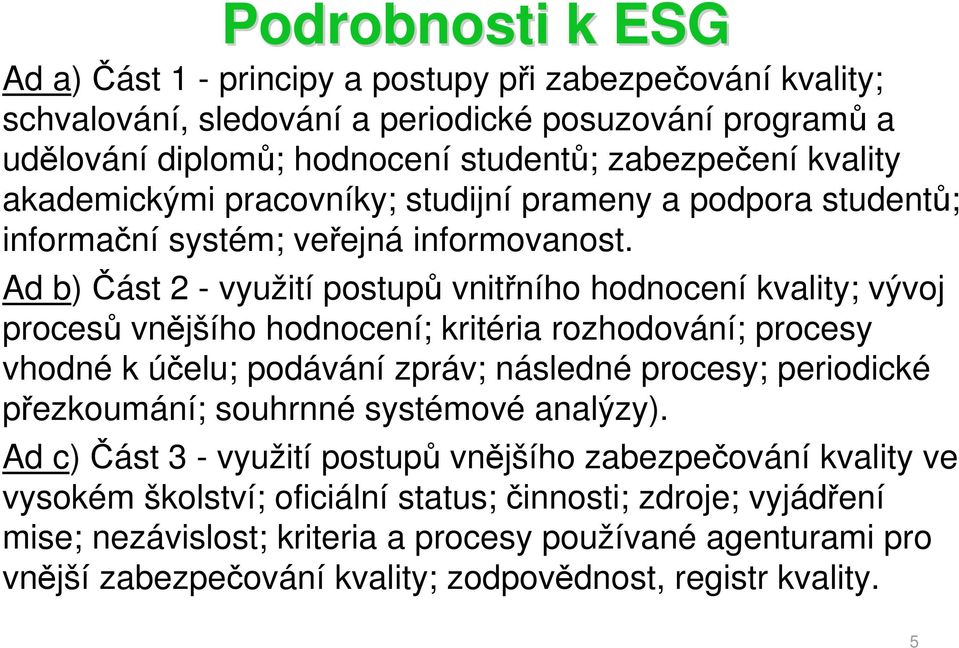 Ad b) Část 2 - využití postupů vnitřního hodnocení kvality; vývoj procesů vnějšího hodnocení; kritéria rozhodování; procesy vhodné k účelu; podávání zpráv; následné procesy; periodické