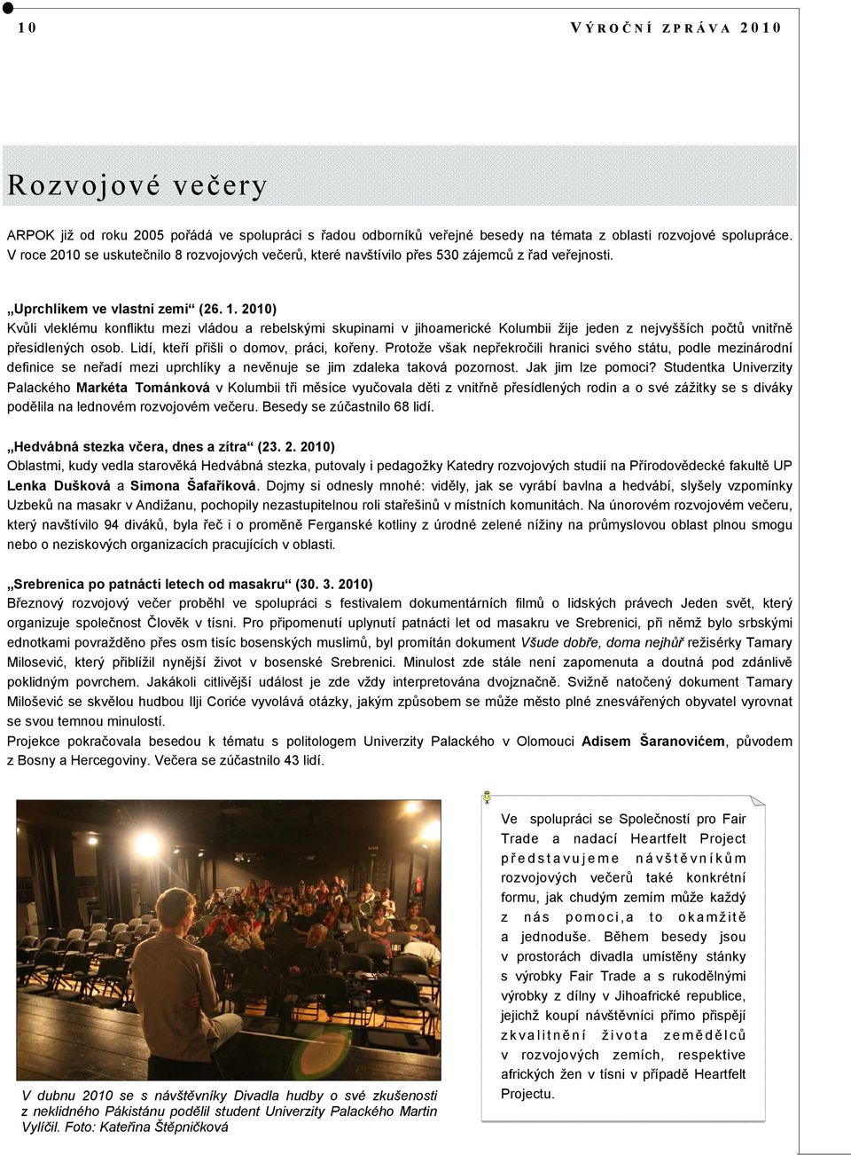 2010) Kvůli vleklému konfliktu mezi vládou a rebelskými skupinami v jihoamerické Kolumbii žije jeden z nejvyšších počtů vnitřně přesídlených osob. Lidí, kteří přišli o domov, práci, kořeny.