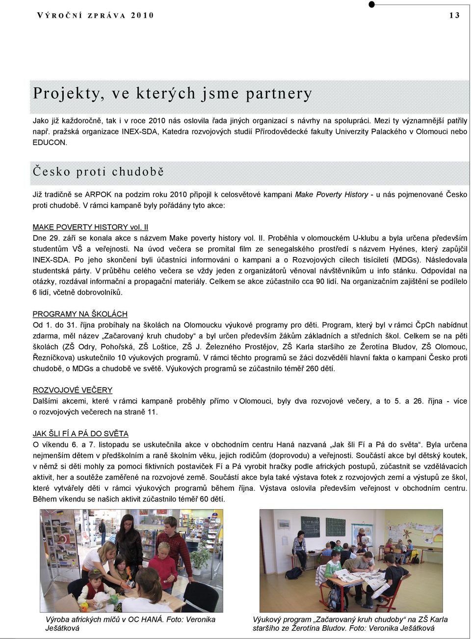 Česko proti chudobě Již tradičně se ARPOK na podzim roku 2010 připojil k celosvětové kampani Make Poverty History - u nás pojmenované Česko proti chudobě.