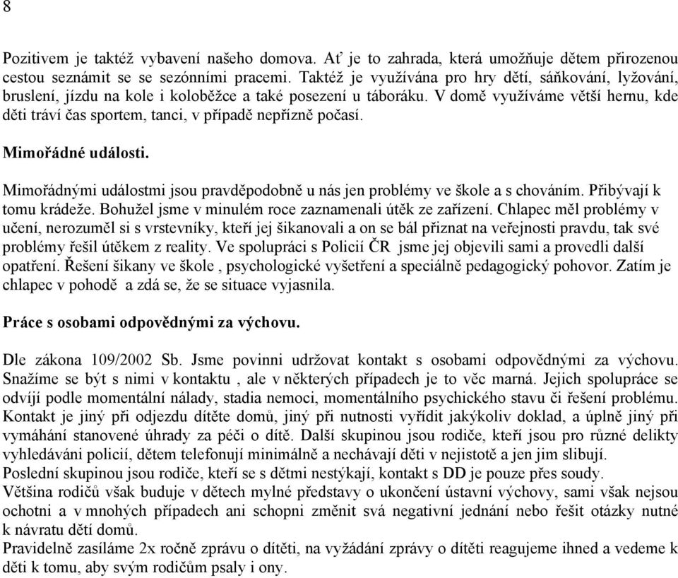 V domě využíváme větší hernu, kde děti tráví čas sportem, tanci, v případě nepřízně počasí. Mimořádné události. Mimořádnými událostmi jsou pravděpodobně u nás jen problémy ve škole a s chováním.