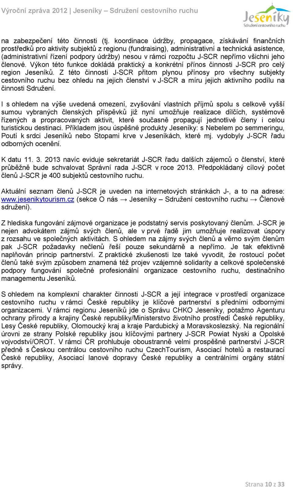 rámci rozpočtu J-SCR nepřímo všichni jeho členové. Výkon této funkce dokládá praktický a konkrétní přínos činnosti J-SCR pro celý region Jeseníků.