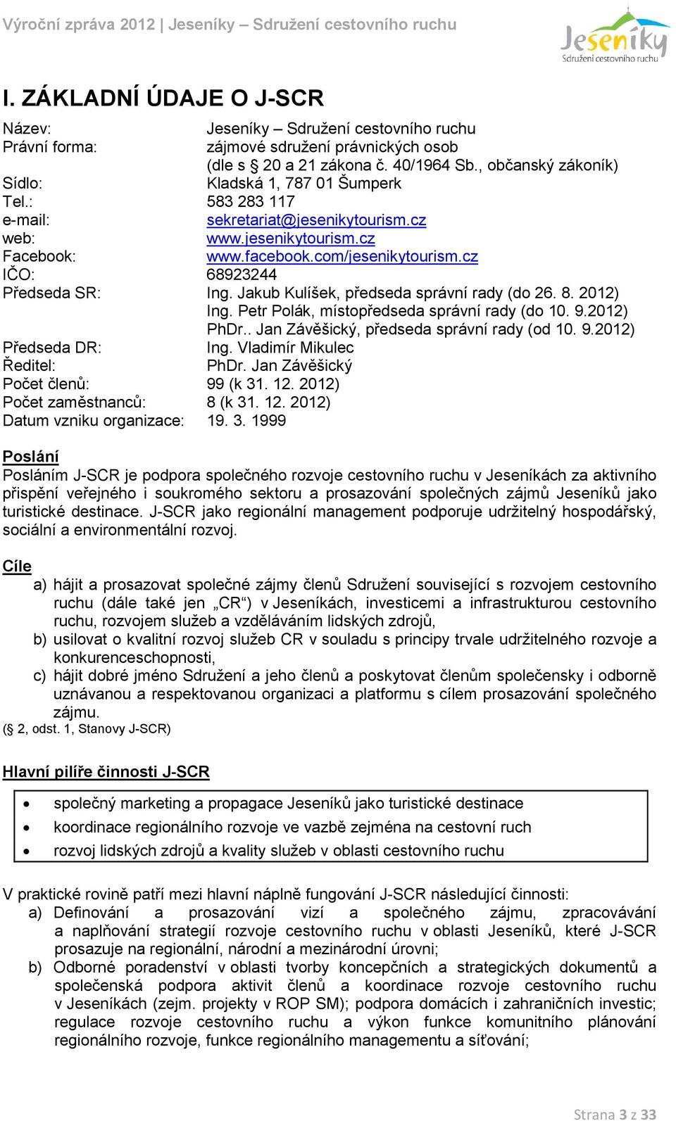 cz IČO: 68923244 Předseda SR: Ing. Jakub Kulíšek, předseda správní rady (do 26. 8. 2012) Ing. Petr Polák, místopředseda správní rady (do 10. 9.2012) PhDr.. Jan Závěšický, předseda správní rady (od 10.