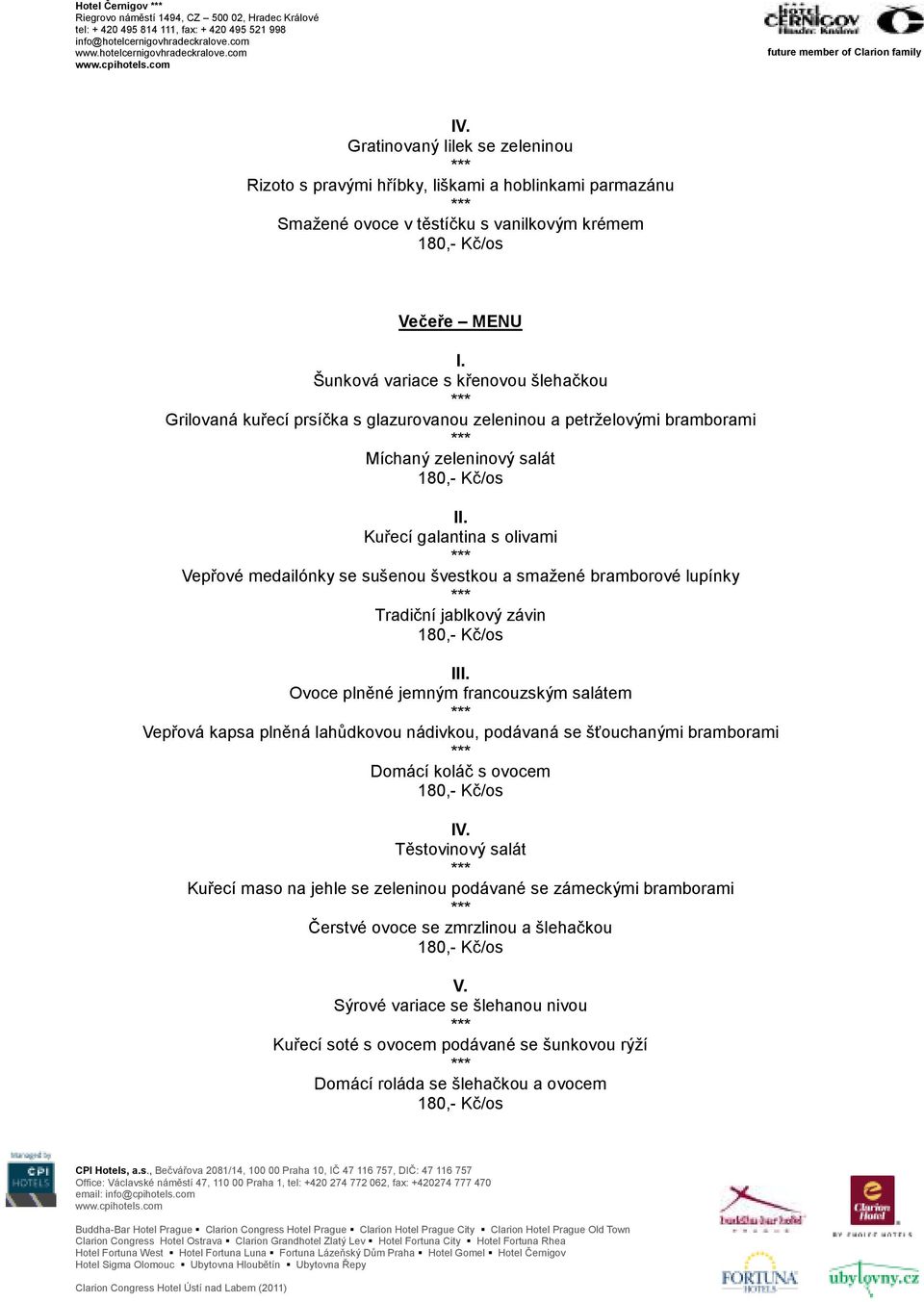 Kuřecí galantina s olivami Vepřové medailónky se sušenou švestkou a smažené bramborové lupínky Tradiční jablkový závin 180,- Kč/os III.