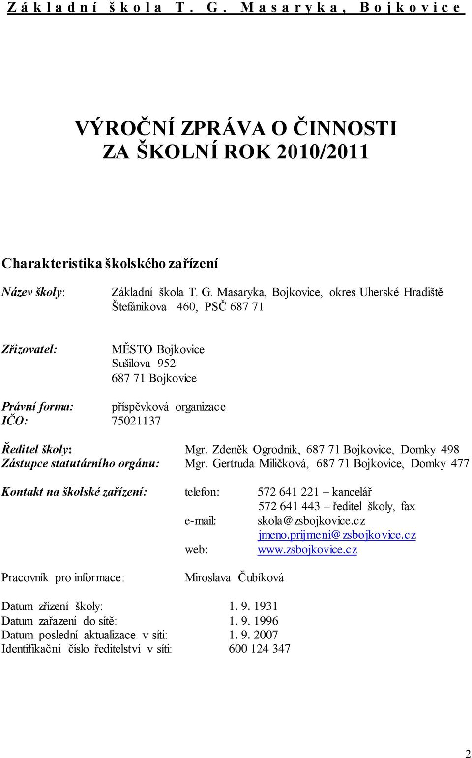 Masaryka, Bojkovice, okres Uherské Hradiště Štefánikova 460, PSČ 687 71 Zřizovatel: MĚSTO Bojkovice Sušilova 952 687 71 Bojkovice Právní forma: příspěvková organizace IČO: 75021137 Ředitel školy: Mgr.