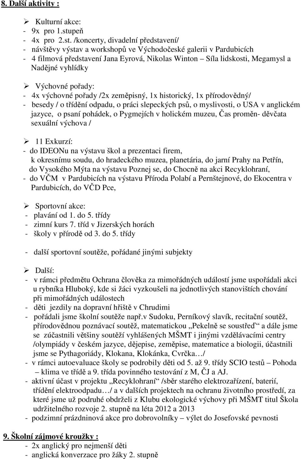 /koncerty, divadelní představení/ - návštěvy výstav a workshopů ve Východočeské galerii v Pardubicích - 4 filmová představení Jana Eyrová, Nikolas Winton Síla lidskosti, Megamysl a Nadějné vyhlídky