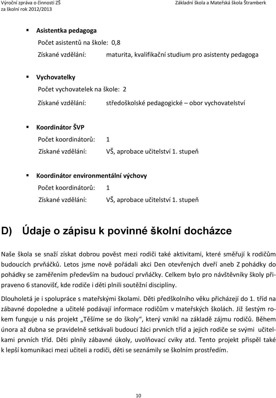 stupeň Koordinátor environmentální výchovy Počet koordinátorů: 1 Získané vzdělání: VŠ, aprobace učitelství 1.