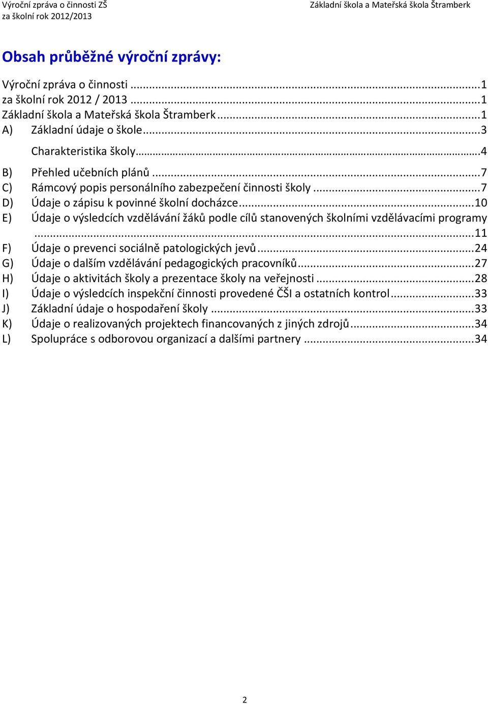 .. 10 E) Údaje o výsledcích vzdělávání žáků podle cílů stanovených školními vzdělávacími programy... 11 F) Údaje o prevenci sociálně patologických jevů.