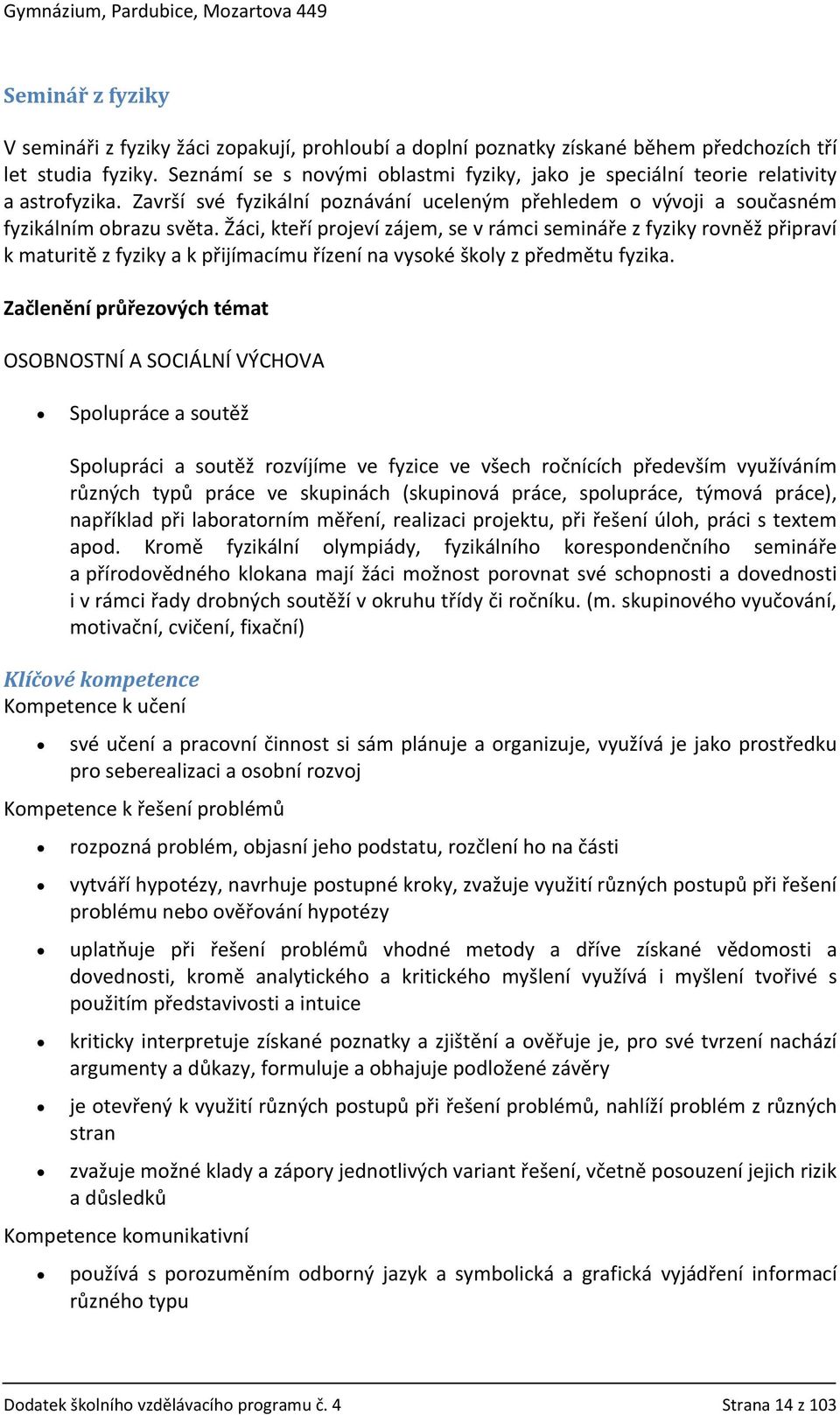 Žáci, kteří projeví zájem, se v rámci semináře z fyziky rovněž připraví k maturitě z fyziky a k přijímacímu řízení na vysoké školy z předmětu fyzika.