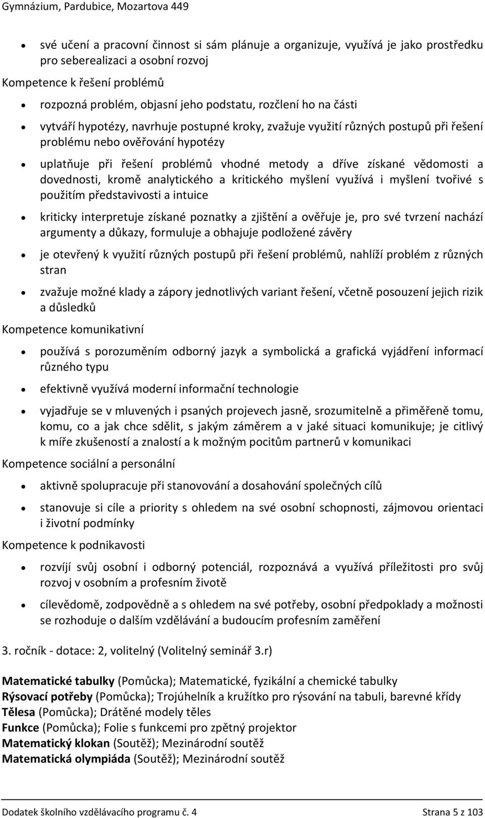 vědomosti a dovednosti, kromě analytického a kritického myšlení využívá i myšlení tvořivé s použitím představivosti a intuice kriticky interpretuje získané poznatky a zjištění a ověřuje je, pro své