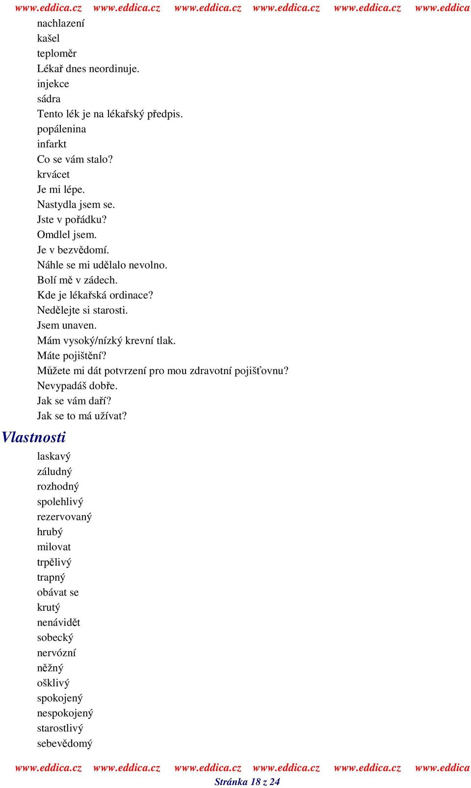 Mám vysoký/nízký krevní tlak. Máte pojištní? Mžete mi dát potvrzení pro mou zdravotní pojišovnu? Nevypadáš dobe. Jak se vám daí? Jak se to má užívat?