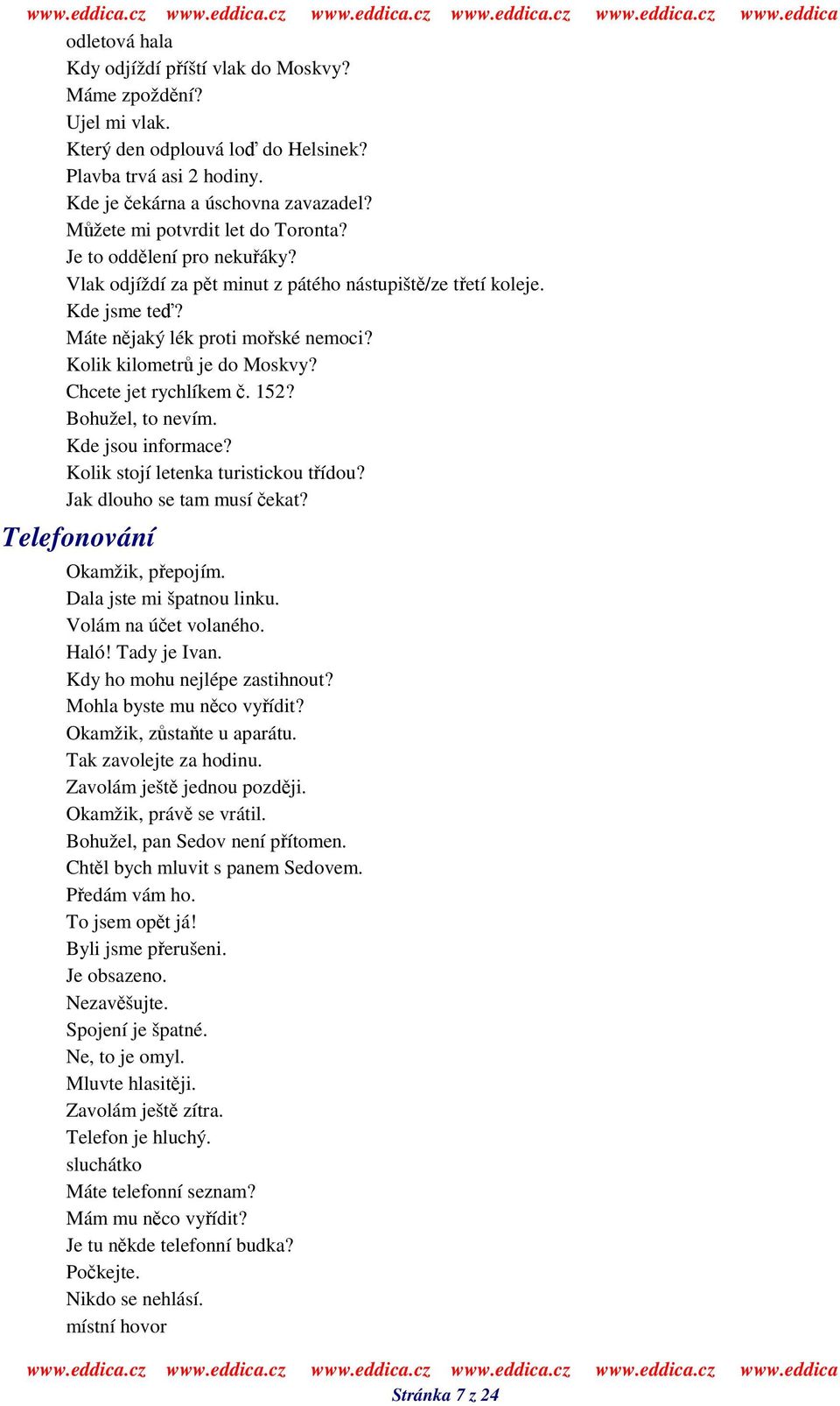 Chcete jet rychlíkem. 152? Bohužel, to nevím. Kde jsou informace? Kolik stojí letenka turistickou tídou? Jak dlouho se tam musí ekat? Telefonování Okamžik, pepojím. Dala jste mi špatnou linku.