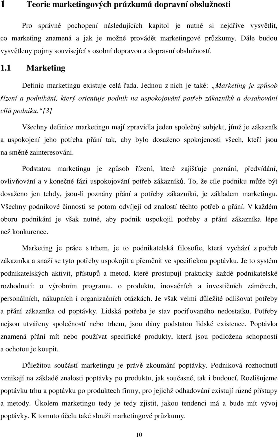 Jednou z nich je také: Marketing je způsob řízení a podnikání, který orientuje podnik na uspokojování potřeb zákazníků a dosahování cílů podniku.