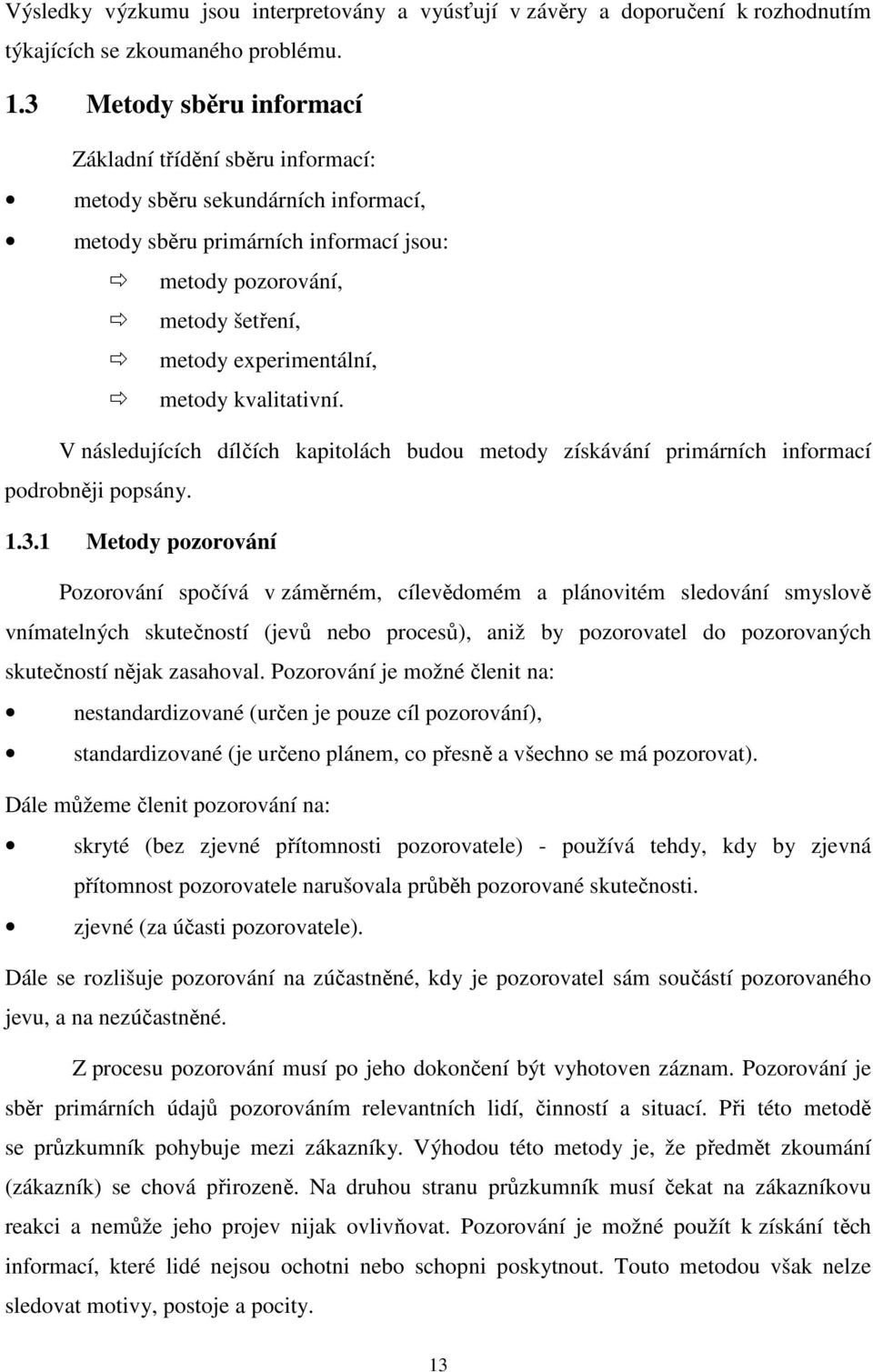 metody kvalitativní. V následujících dílčích kapitolách budou metody získávání primárních informací podrobněji popsány. 1.3.