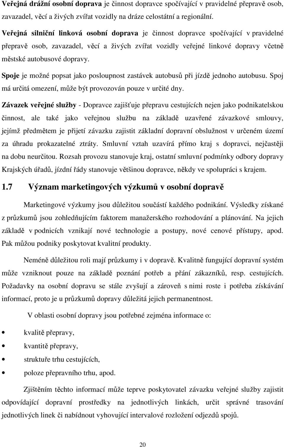 Spoje je možné popsat jako posloupnost zastávek autobusů při jízdě jednoho autobusu. Spoj má určitá omezení, může být provozován pouze v určité dny.