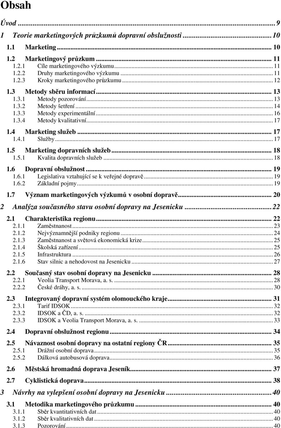 .. 17 1.4 Marketing služeb... 17 1.4.1 Služby... 17 1.5 Marketing dopravních služeb... 18 1.5.1 Kvalita dopravních služeb... 18 1.6 Dopravní obslužnost... 19 1.6.1 Legislativa vztahující se k veřejné dopravě.