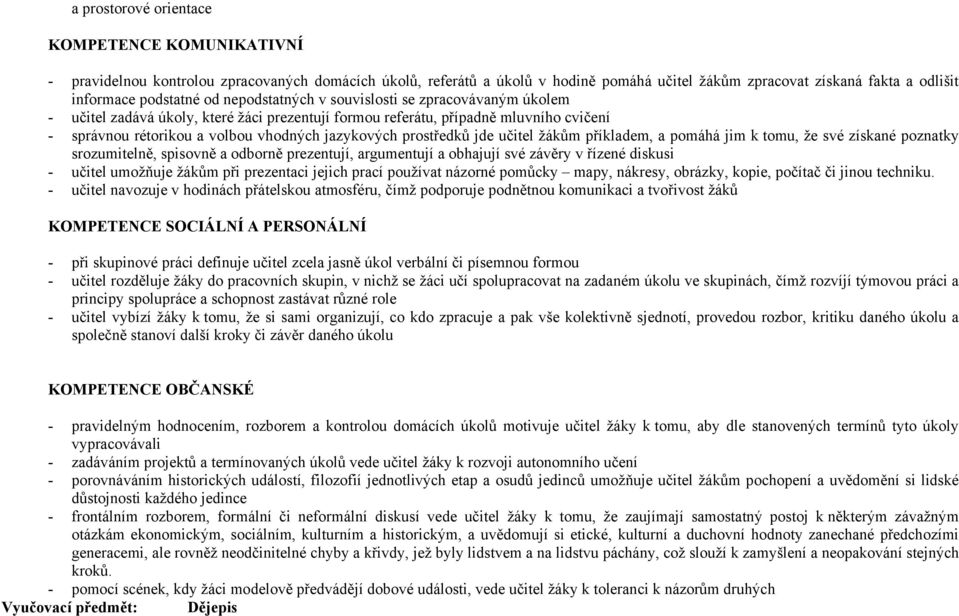 jazykových prostředků jde učitel žákům příkladem, a pomáhá jim k tomu, že své získané poznatky srozumitelně, spisovně a odborně prezentují, argumentují a obhajují své závěry v řízené diskusi - učitel