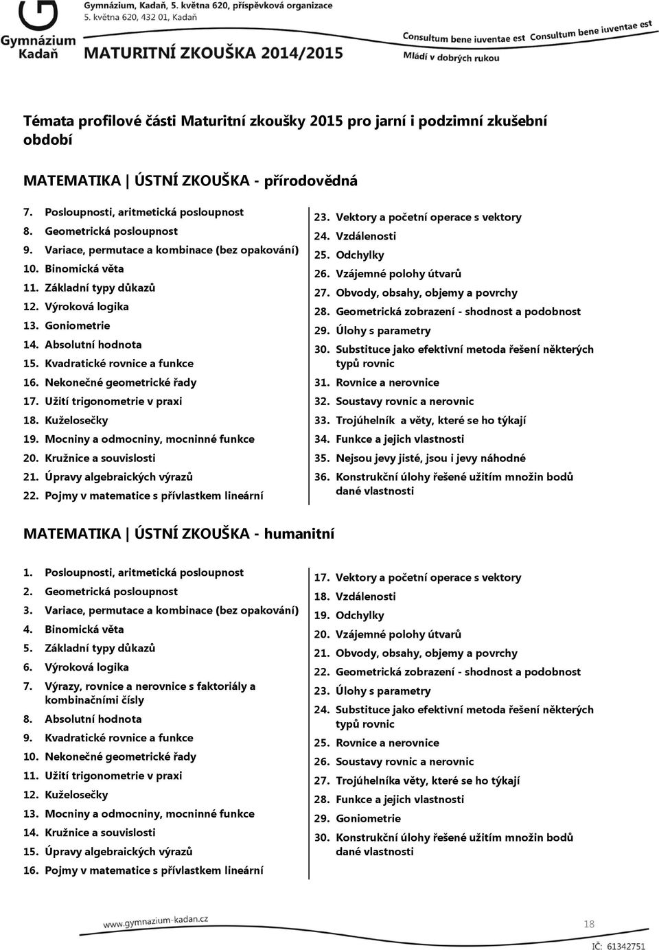 Mocniny a odmocniny, mocninné funkce 20. Kružnice a souvislosti 21. Úpravy algebraických výrazů 22. Pojmy v matematice s přívlastkem lineární 23. Vektory a početní operace s vektory 24.