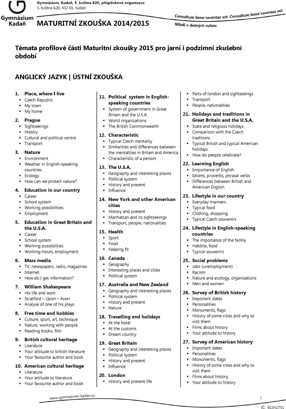 Education in Great Britain and the U.S.A. Career School system Working possibilities Working-hours, employment 6. Mass media TV, newspapers, radio, magazines Internet How do I get information? 7.