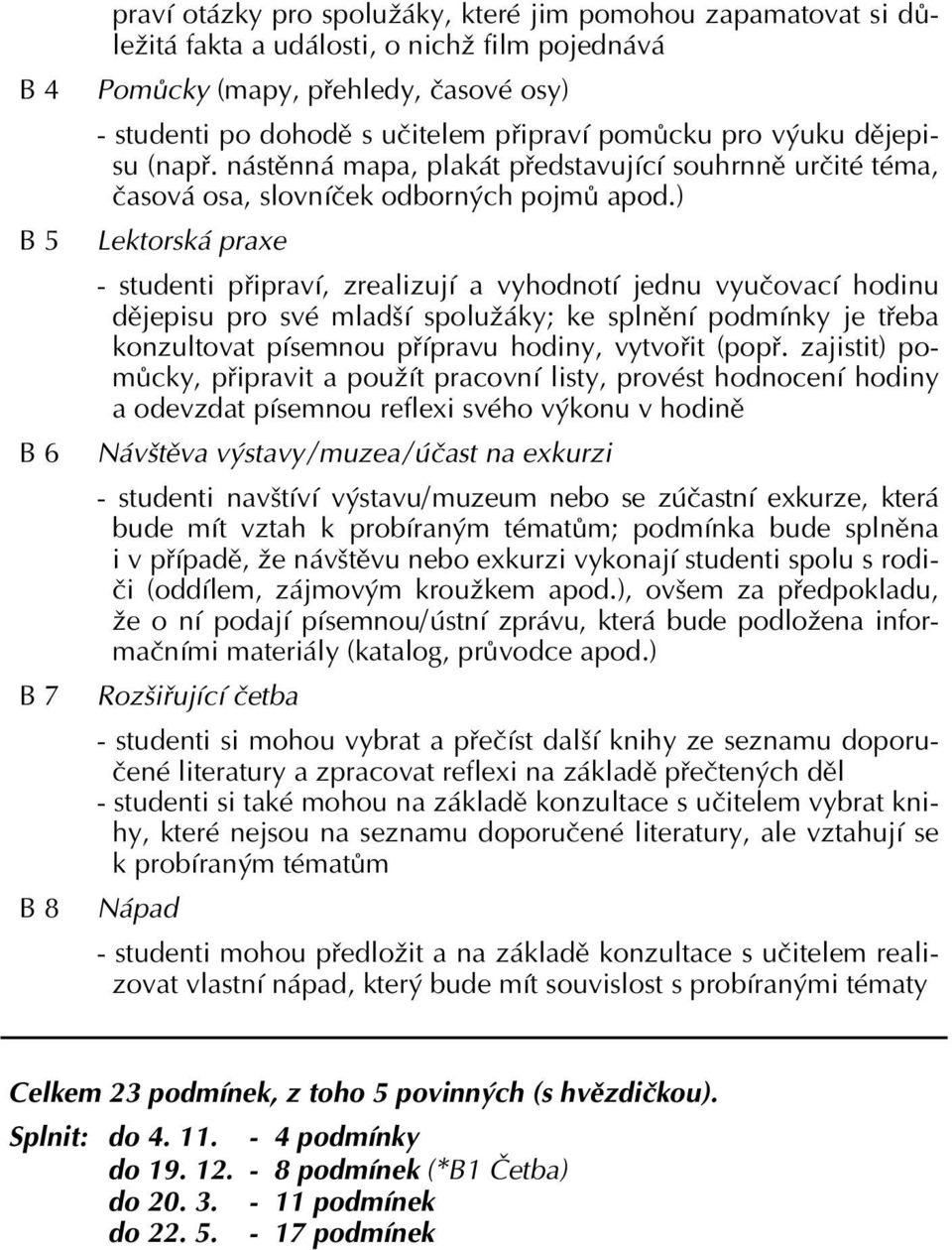 ) Lektorská praxe - studenti připraví, zrealizují a vyhodnotí jednu vyučovací hodinu dějepisu pro své mladší spolužáky; ke splnění podmínky je třeba konzultovat písemnou přípravu hodiny, vytvořit