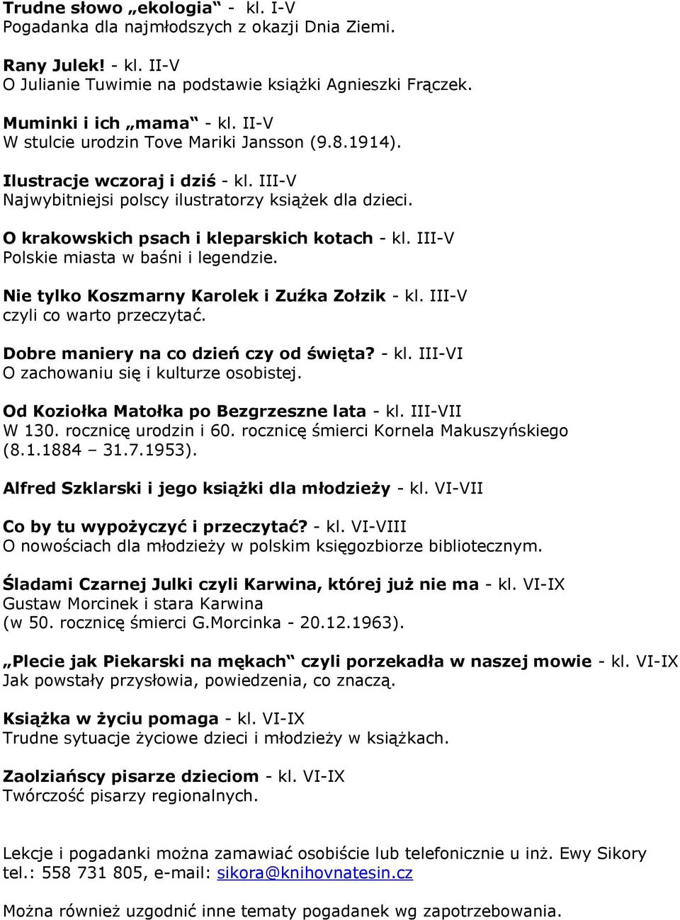 III-V Polskie miasta w baśni i legendzie. Nie tylko Koszmarny Karolek i Zuźka Zołzik - kl. III-V czyli co warto przeczytać. Dobre maniery na co dzień czy od święta? - kl. III-VI O zachowaniu się i kulturze osobistej.