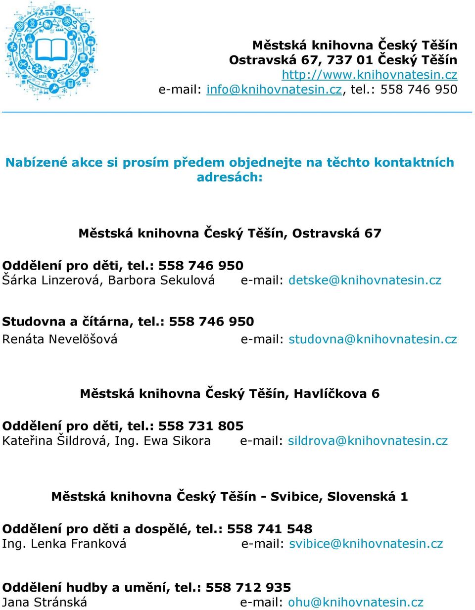 : 558 746 950 Šárka Linzerová, Barbora Sekulová e-mail: detske@knihovnatesin.cz Studovna a čítárna, tel.: 558 746 950 Renáta Nevelöšová e-mail: studovna@knihovnatesin.