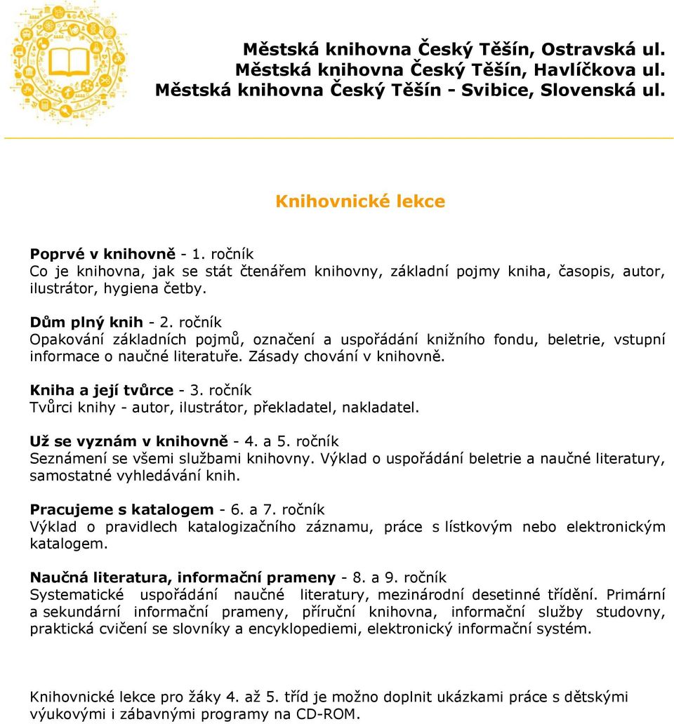 ročník Opakování základních pojmů, označení a uspořádání kniţního fondu, beletrie, vstupní informace o naučné literatuře. Zásady chování v knihovně. Kniha a její tvůrce - 3.