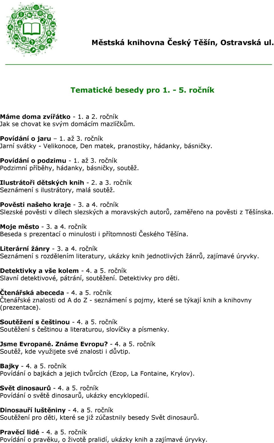 ročník Seznámení s ilustrátory, malá soutěţ. Pověsti našeho kraje - 3. a 4. ročník Slezské pověsti v dílech slezských a moravských autorů, zaměřeno na pověsti z Těšínska. Moje město - 3. a 4. ročník Beseda s prezentací o minulosti i přítomnosti Českého Těšína.