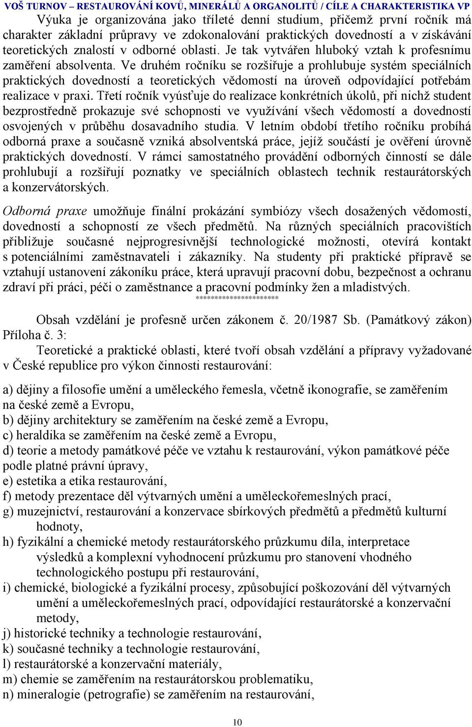 Ve druhém ročníku se rozšiřuje a prohlubuje systém speciálních praktických dovedností a teoretických vědomostí na úroveň odpovídající potřebám realizace v praxi.