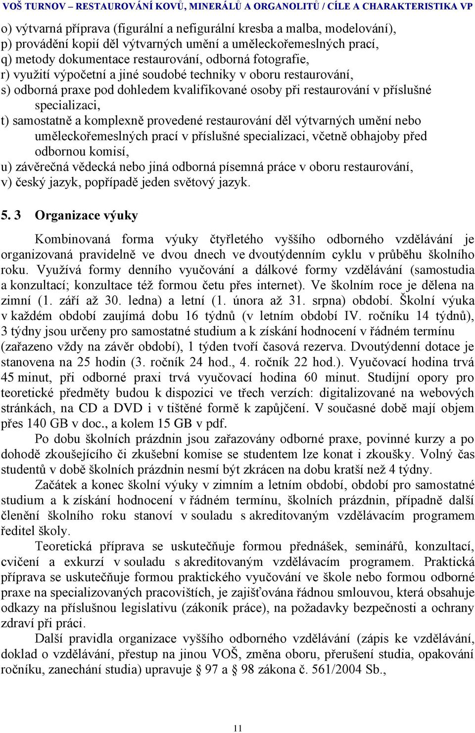 při restaurování v příslušné specializaci, t) samostatně a komplexně provedené restaurování děl výtvarných umění nebo uměleckořemeslných prací v příslušné specializaci, včetně obhajoby před odbornou