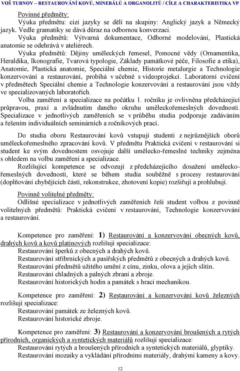 Výuka předmětů: Dějiny uměleckých řemesel, Pomocné vědy (Ornamentika, Heraldika, Ikonografie, Tvarová typologie, Základy památkové péče, Filosofie a etika), Anatomie, Plastická anatomie, Speciální