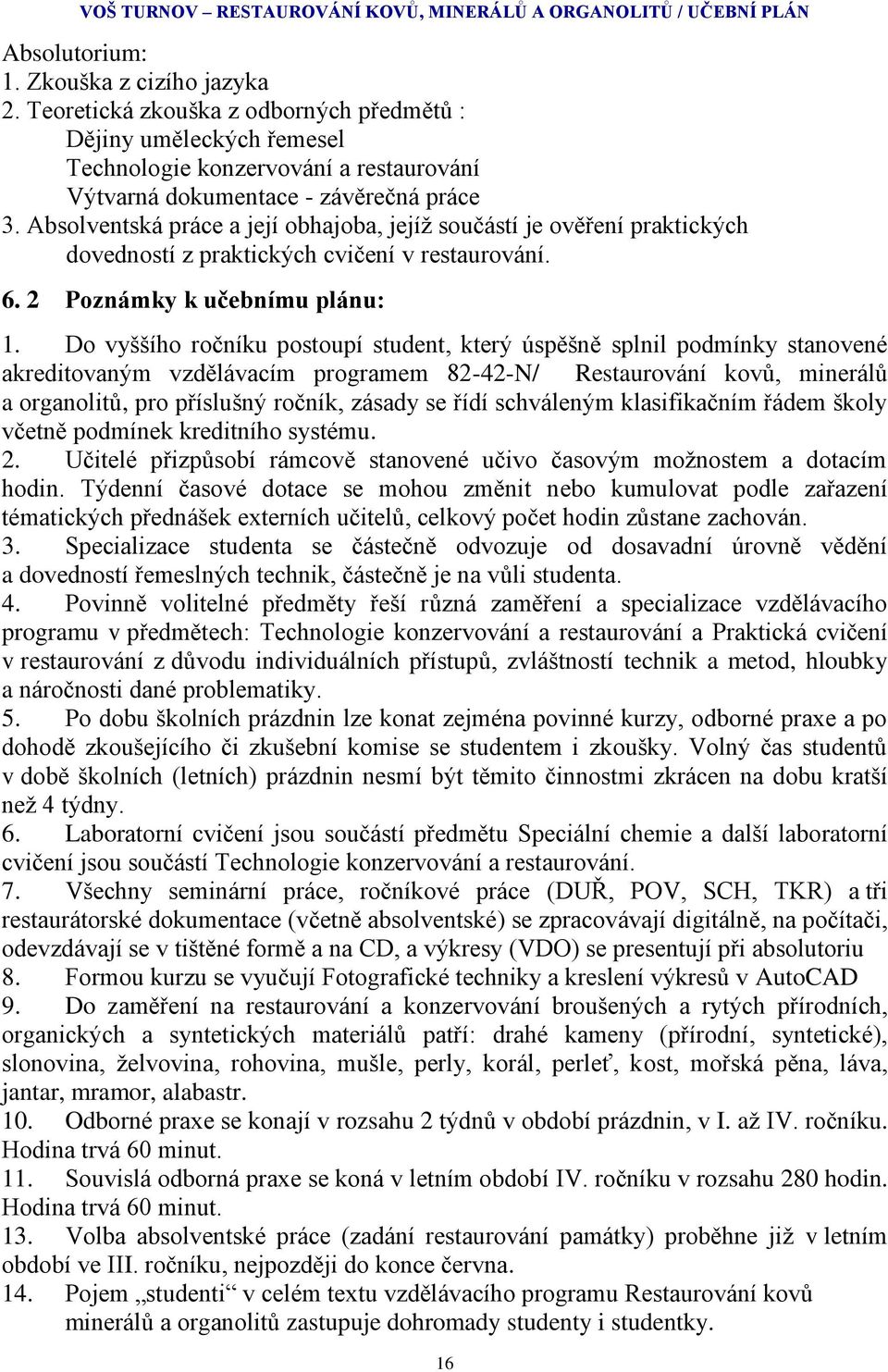 Absolventská práce a její obhajoba, jejíţ součástí je ověření praktických dovedností z praktických cvičení v restaurování. 6. 2 Poznámky k učebnímu plánu: 1.