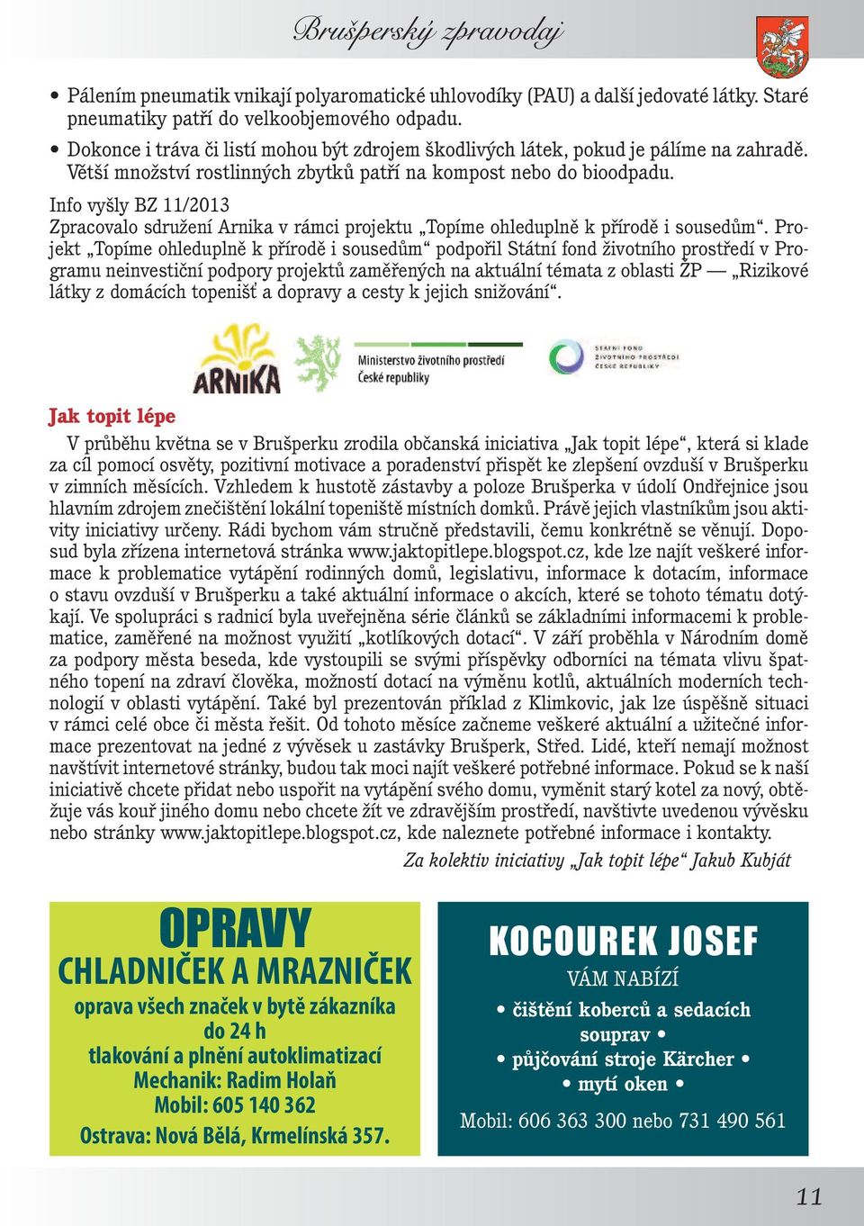 Info vyšly BZ 11/2013 Zpracovalo sdružení Arnika v rámci projektu Topíme ohleduplně k přírodě i sousedům.