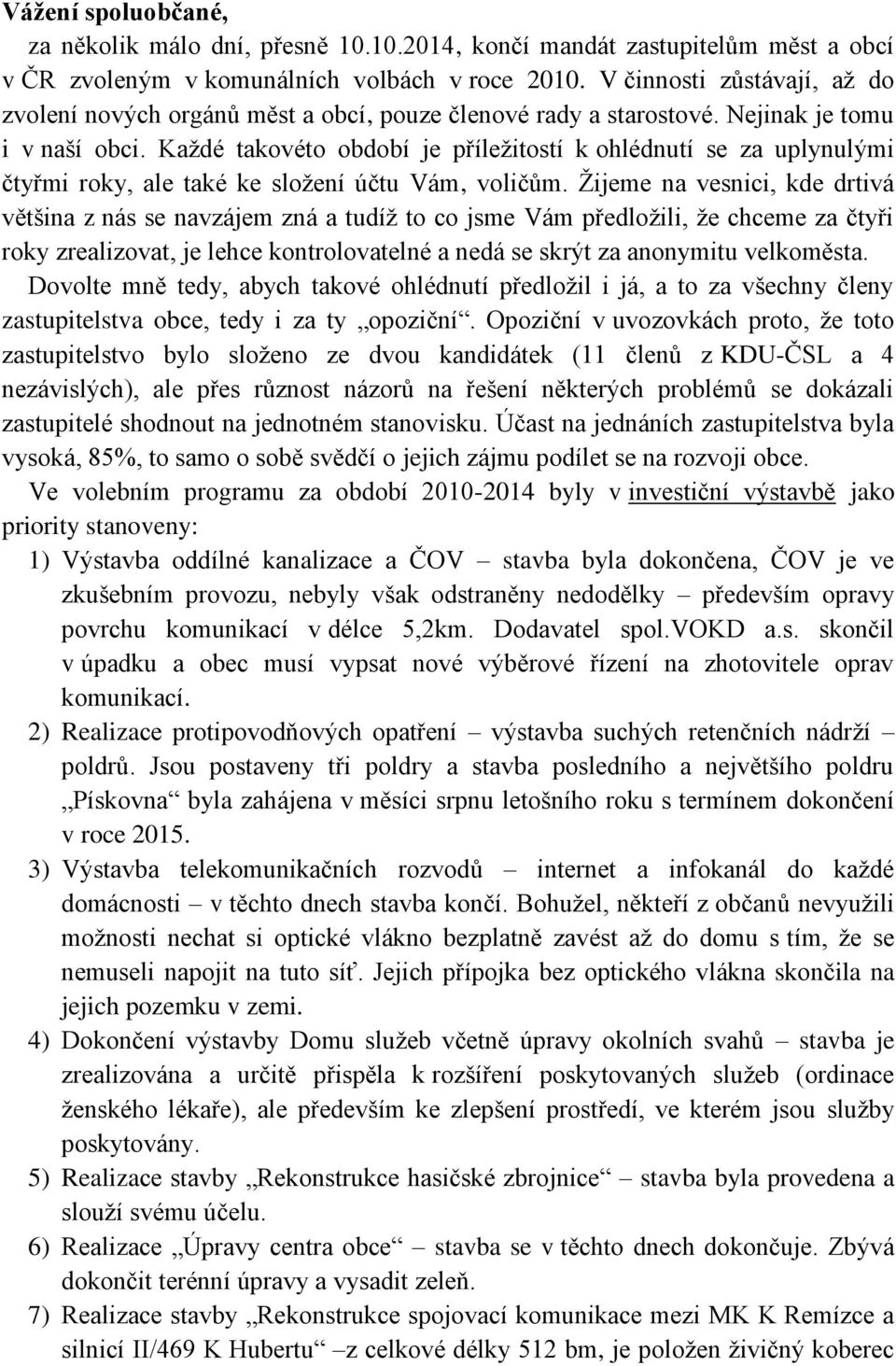 Každé takovéto období je příležitostí k ohlédnutí se za uplynulými čtyřmi roky, ale také ke složení účtu Vám, voličům.