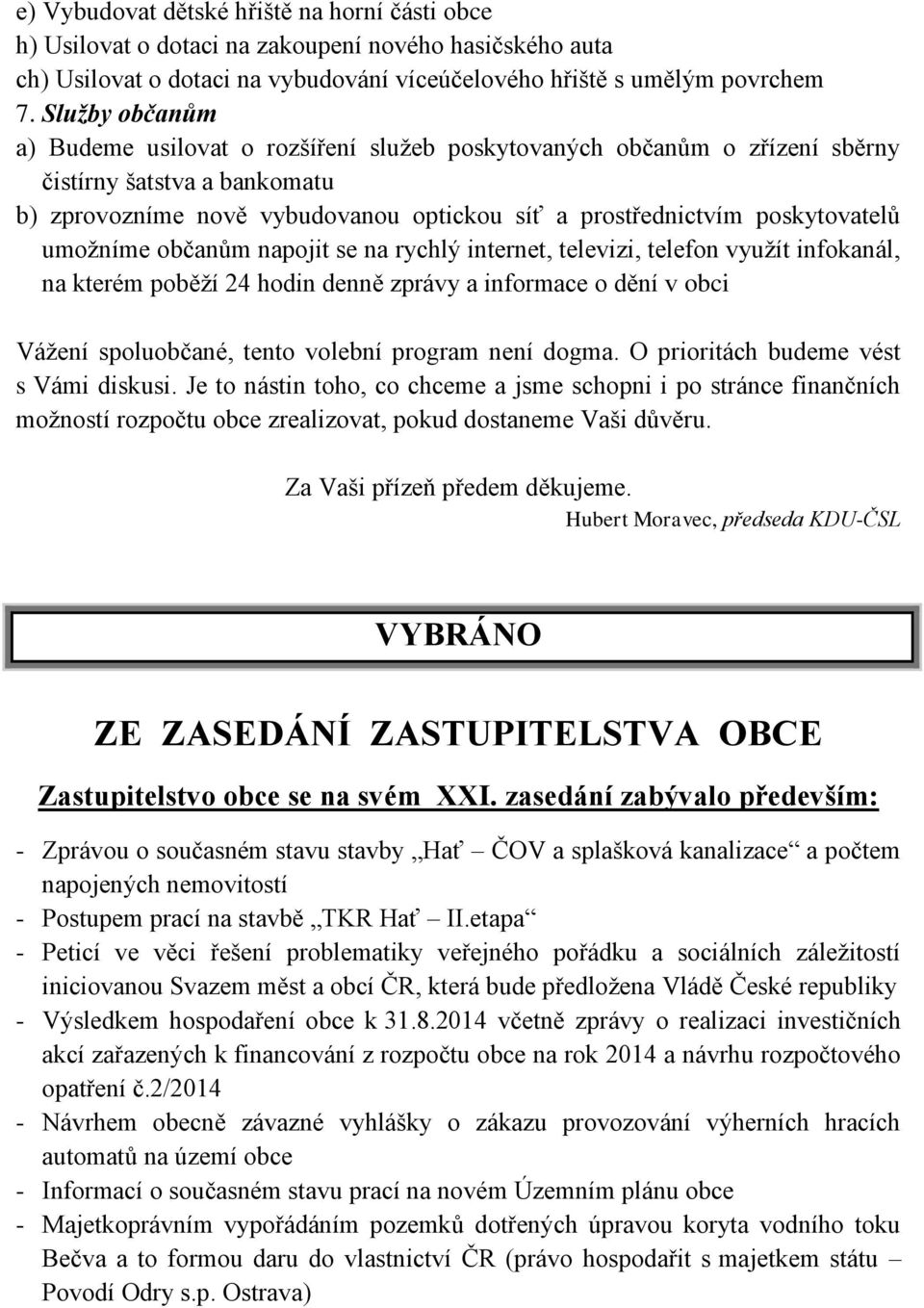 umožníme občanům napojit se na rychlý internet, televizi, telefon využít infokanál, na kterém poběží 24 hodin denně zprávy a informace o dění v obci Vážení spoluobčané, tento volební program není