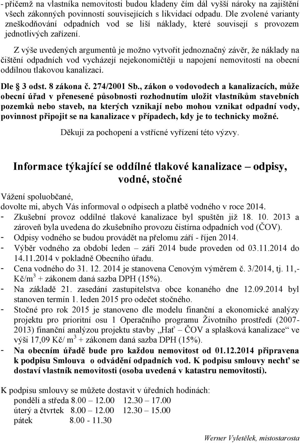 Z výše uvedených argumentů je možno vytvořit jednoznačný závěr, že náklady na čištění odpadních vod vycházejí nejekonomičtěji u napojení nemovitostí na obecní oddílnou tlakovou kanalizaci. Dle 3 odst.