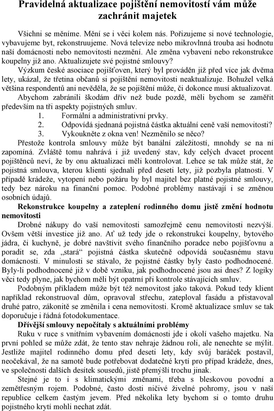 Výzkum české asociace pojišťoven, který byl prováděn již před více jak dvěma lety, ukázal, že třetina občanů si pojištění nemovitosti neaktualizuje.